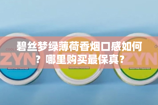 碧丝梦绿薄荷香烟口感如何？哪里购买最保真？